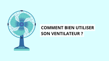 Comment bien utiliser son ventilateur ?